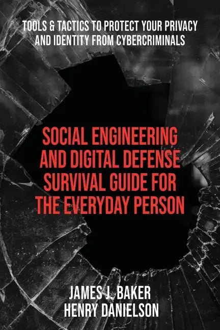 Social Engineering and Digital Defense Survival Guide for the Everyday Person: Tools & Tactics to Protect Your Privacy and Identity from Cybercriminal - Paperback - STS Technologies LLC